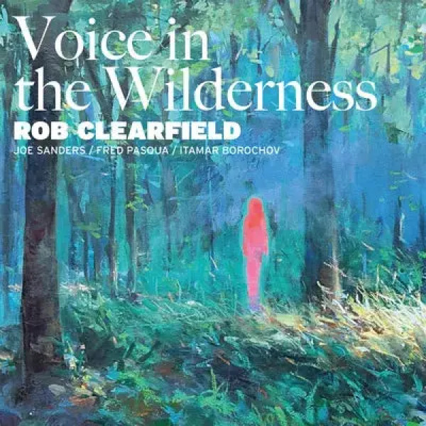 ROB CLEARFIELD — Voice In The Wilderness (Feat. Joe Sanders & Fred Pasqua & Itamar Borochov)