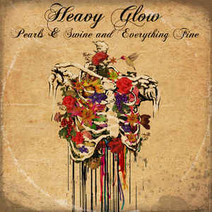 HEAVY GLOW — Pearls & Swine And Everything Fine