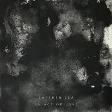 EARTHEN SEA — AN ACT OF LOVE