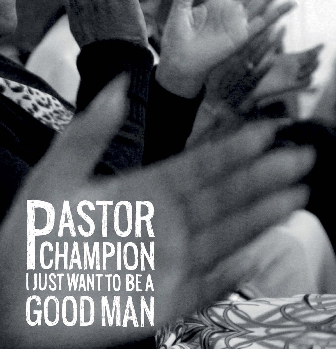 PASTOR CHAMPION — I Just Want To Be A Good Man