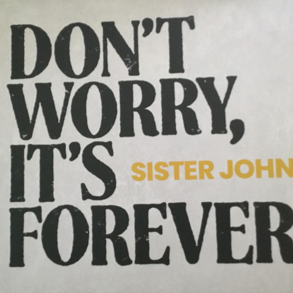 SISTER JOHN — DONT WORRY  ITS FOREVER