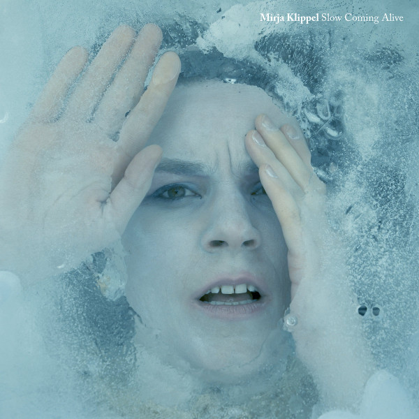 MIRJA KLIPPEL — Slow Coming Alive
