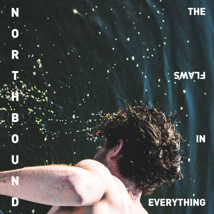 NORTHBOUND — The Flaws In Everything