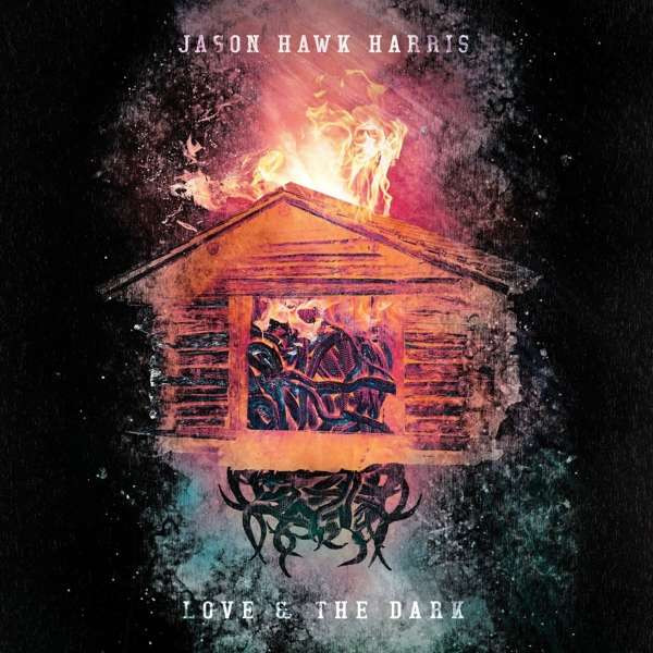 JASON HAWK HARRIS — Love & The Dark