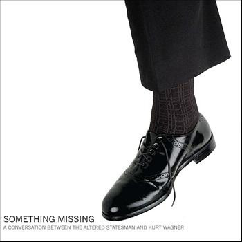 ALTERED STATESMAN & KURT WAGNER — Something Missing