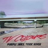 TV COLOURS — Purple Skies. Toxic River