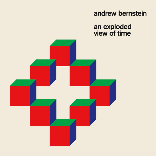 ANDREW BERNSTEIN — An Exploded View Of Time