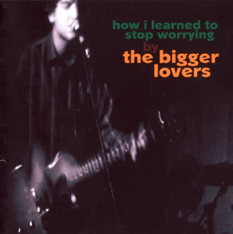 BIGGER LOVERS — How I Learned To Stop Worrying
