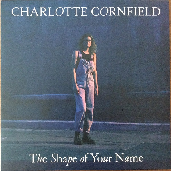 CHARLOTTE CORNFIELD — The Shape Of Your Name