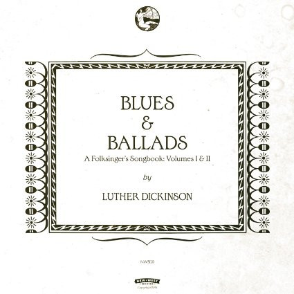 LUTHER DICKINSON — Blues & Ballads (A Folksingers Songbook) Volumes I & II