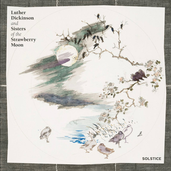 LUTHER DICKINSON & SISTERS OF THE STRAWBERRY MOON — Solstice