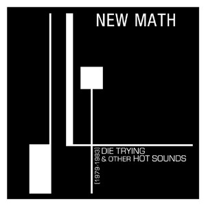 NEW MATH — Die Trying & Other Hot Sounds (1979-1983)
