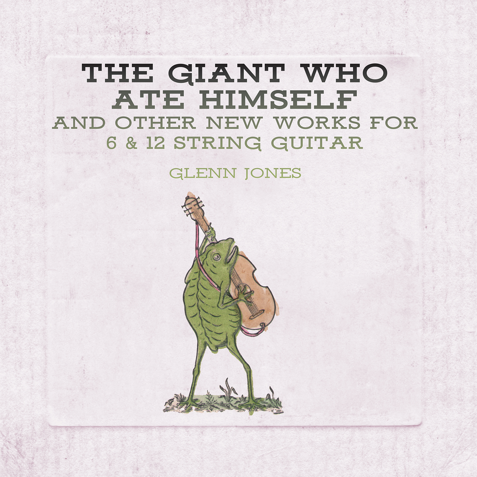 GLENN JONES — The Giant Who Ate Himself And Other New Works For 6 & 12 String Guitar