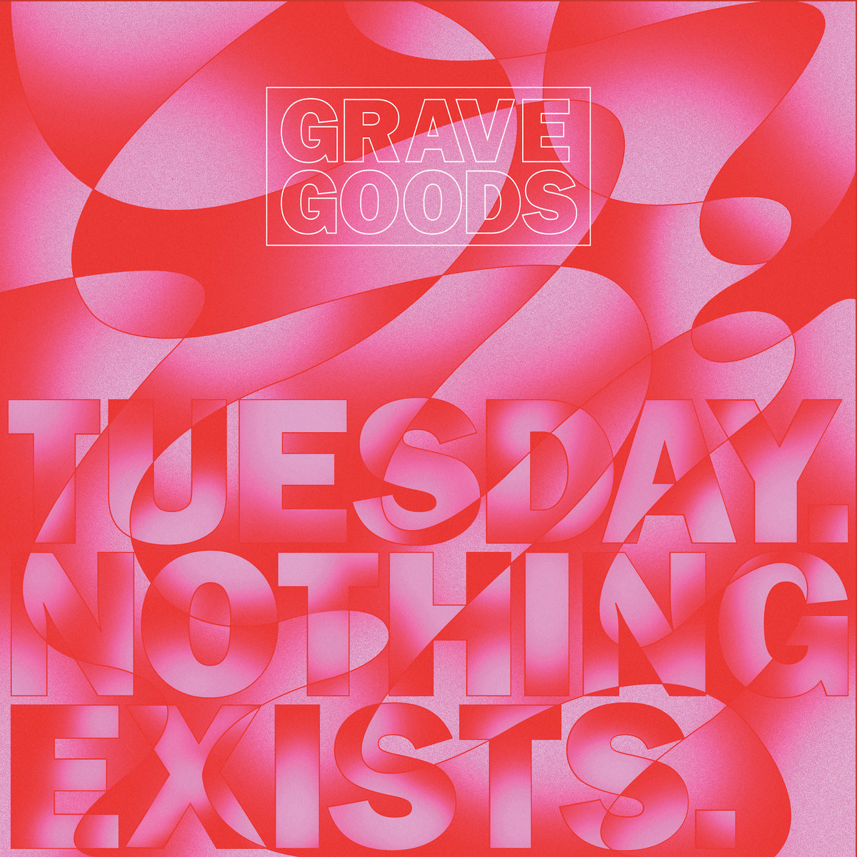 GRAVE GOODS — Tuesday. Nothing Exists.