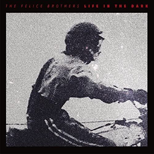 FELICE BROTHERS — Life In The Dark