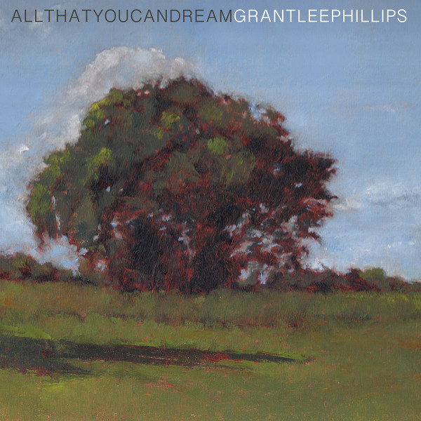 GRANT-LEE PHILLIPS — All That You Can Dream