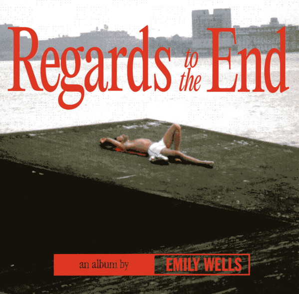 EMILY WELLS — REGARDS TO THE END