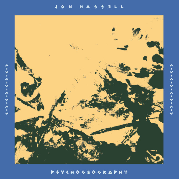 JON HASSELL — PSYCHOGEOGRAPHY [ZONES OF FEELING]