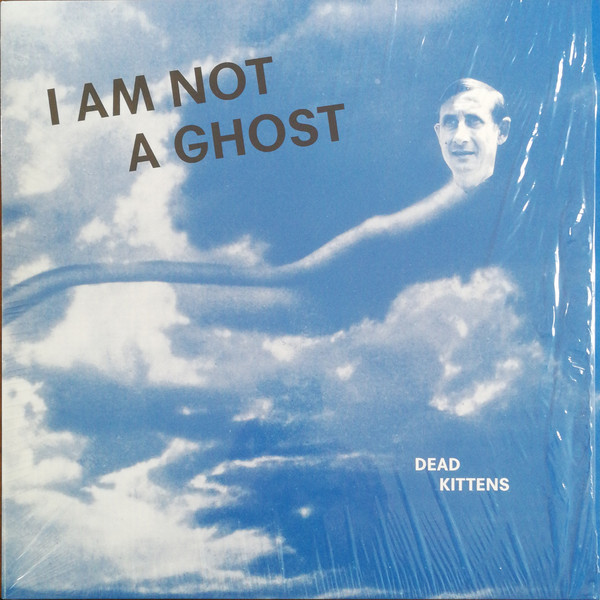 DEAD KITTENS — I Am Not A Ghost