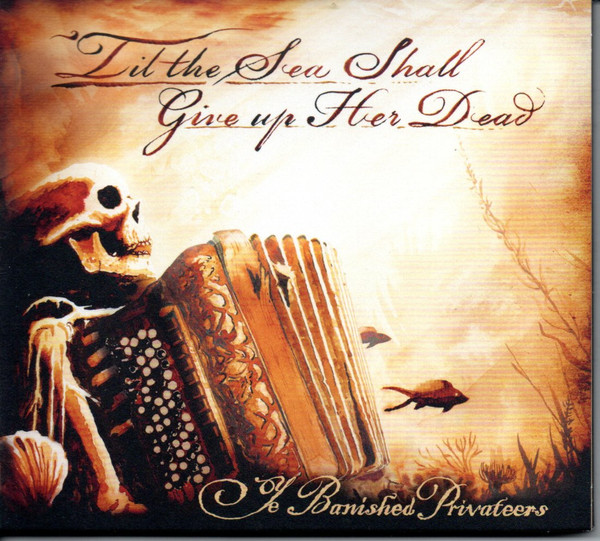 YE BANISHED PRIVATEERS — TIL THE SEA SHALL GIVE UP HER DEAD