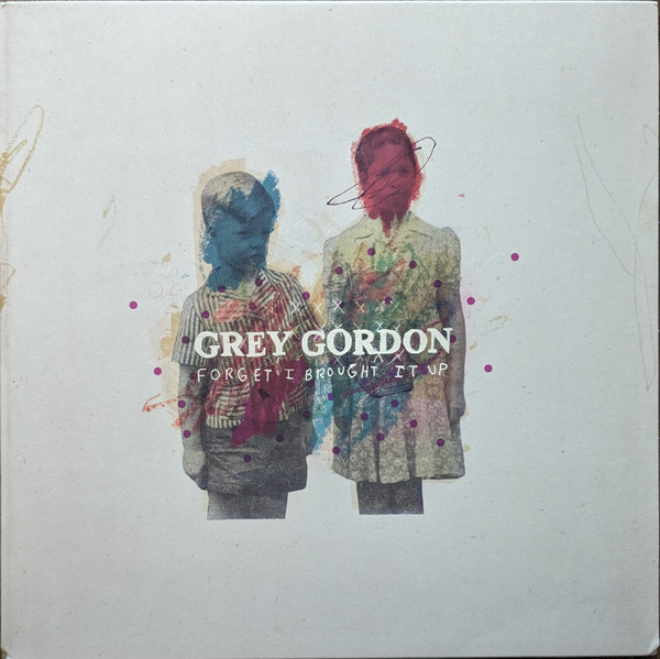 GREY GORDON — Forget I Brought It Up