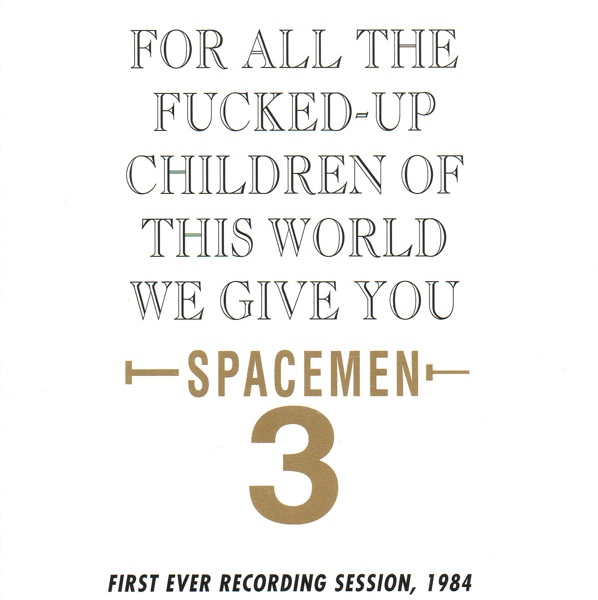 SPACEMEN 3 — For All The Fucked Up Children