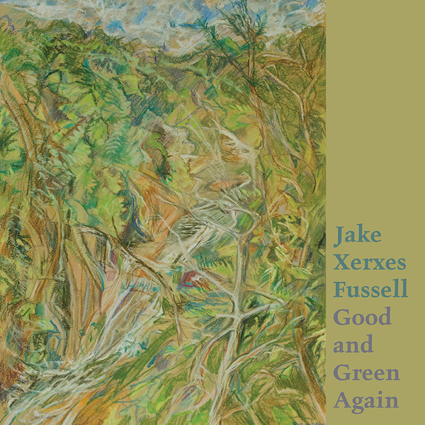 JAKE XERXES FUSSELL — GOOD¬†AND¬†GREEN AGAIN