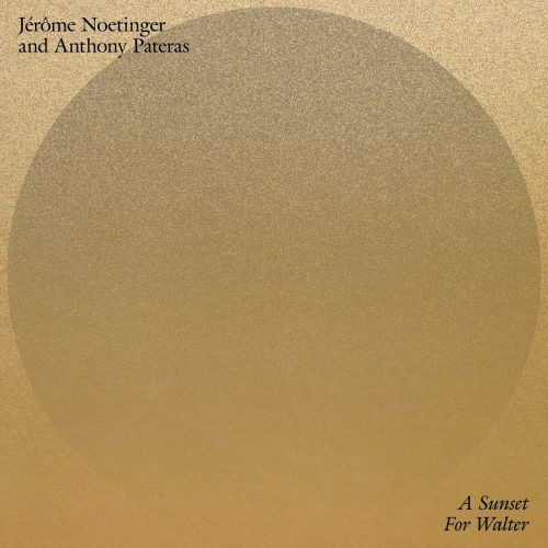 JEROME NOETINGER & ANTHONY PATERAS — A Sunset For Walter