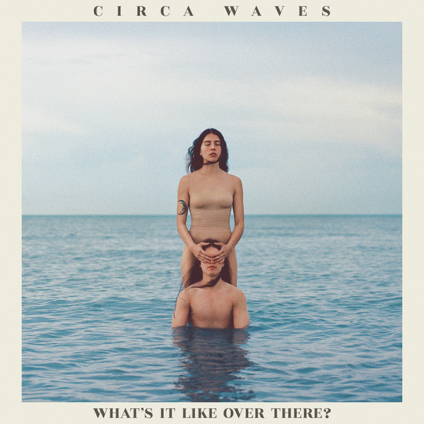 CIRCA WAVES — WHAT S IT LIKE OVER THERE?