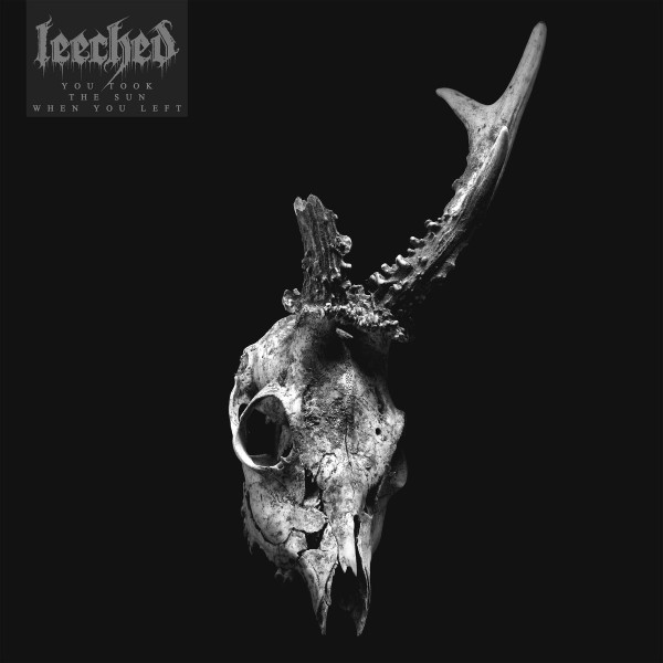 LEECHED — YOU TOOK THE SUN WHEN YOU LEFT