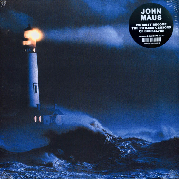 JOHN MAUS — WE MUST BECOME THE PITILESS CENSORS OF OURSELV
