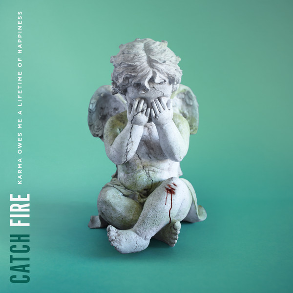 CATCH FIRE — KARMA OWES ME A LIFETIME OF HA