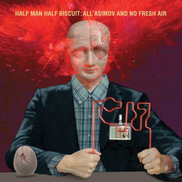 HALF MAN HALF BISCUIT — ALL ASIMOV AND NO FRESH AIR