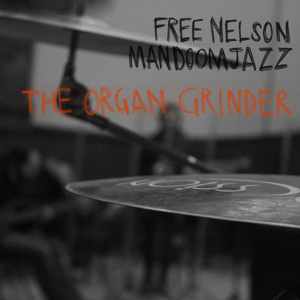 FREE NELSON MANDOOMJAZZ — The Organ Grinder