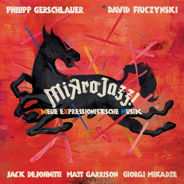 PHILIPP GERSCHLAUER / DAVID FIUCZYNSKI / JACK DEJOHNETTE / MATT GARRISON / GIORGI MIKADZE — Mikrojazz (Neue Expressionistische Musik)