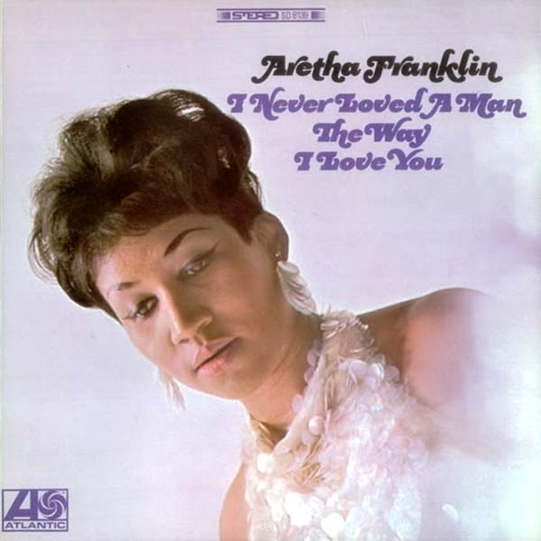 ARETHA FRANKLIN — I NEVER LOVED A MAN THE WAY I
