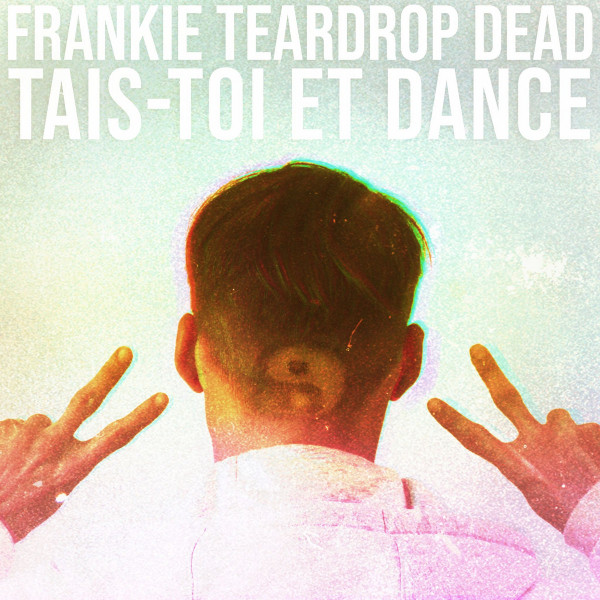 FRANKIE TEARDROP DEAD — TAIS-TOI ET DANCE