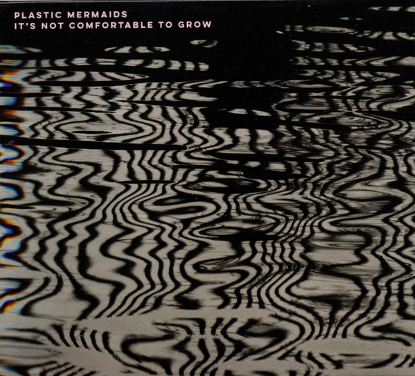 PLASTIC MERMAIDS — ITS NOT COMFORTABLE TO GROW
