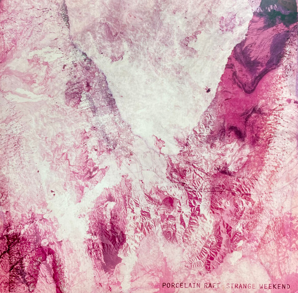 PORCELAIN RAFT — STRANGE WEEKEND