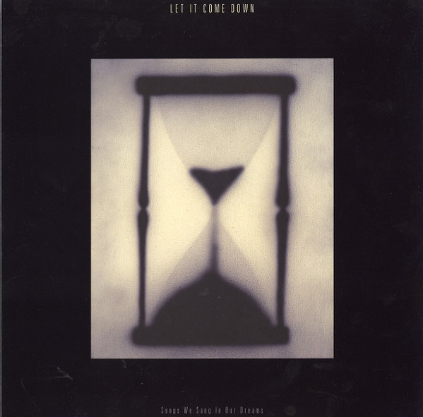 LET IT COME DOWN — SONGS WE SANG IN OUR DREAMS