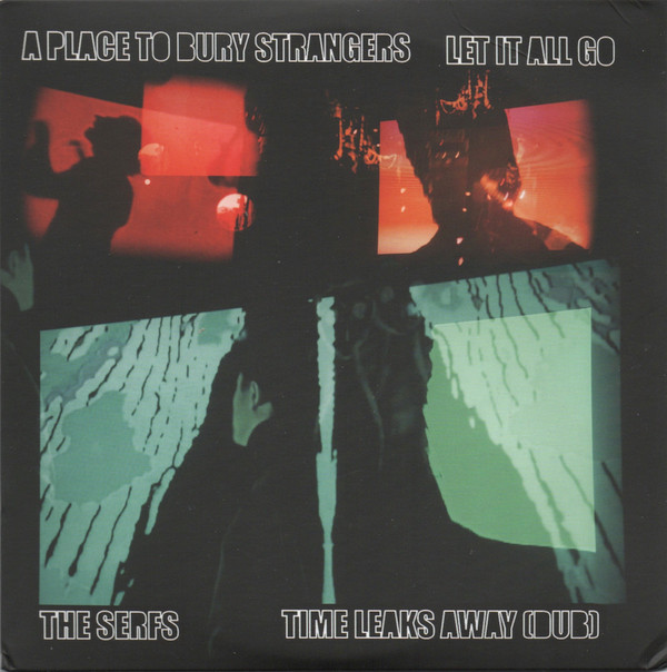 A PLACE TO BURY STRANGERS / THE SERFS — Let It All Go / Time Leaks Away (Dub)