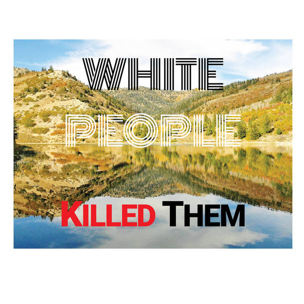 WHITE PEOPLE KILLED THEM — WHITE PEOPLE KILLED THEM