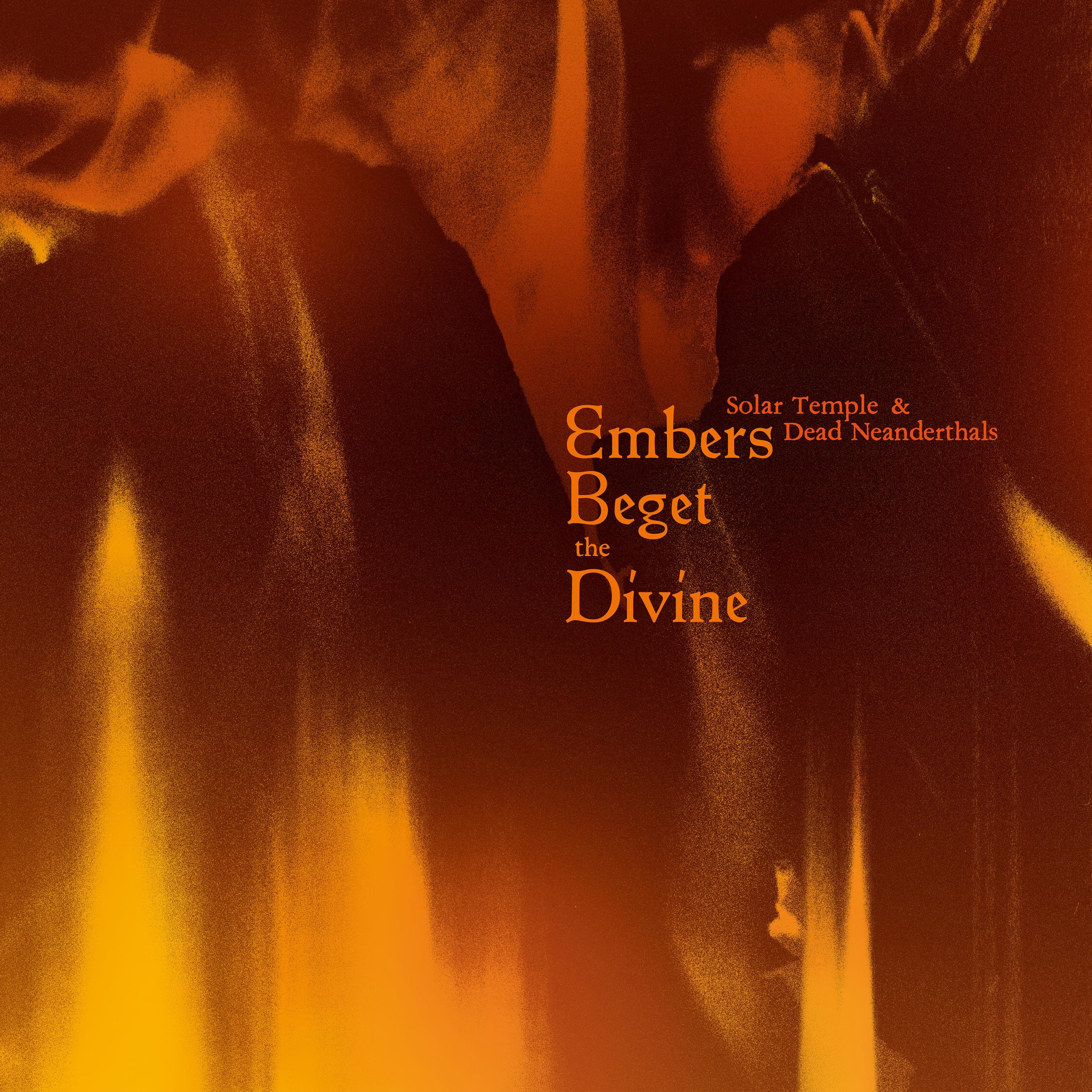 SOLAR TEMPLE & DEAD NEANDERTHA — EMBERS BEGET THE DIVINE