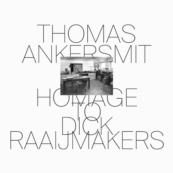 THOMAS ANKERSMIT — HOMAGE TO DICK RAAIJMAKERS