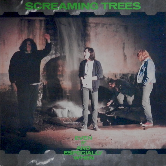 SCREAMING TREES — EVEN IF & ESPECIALLY WHEN