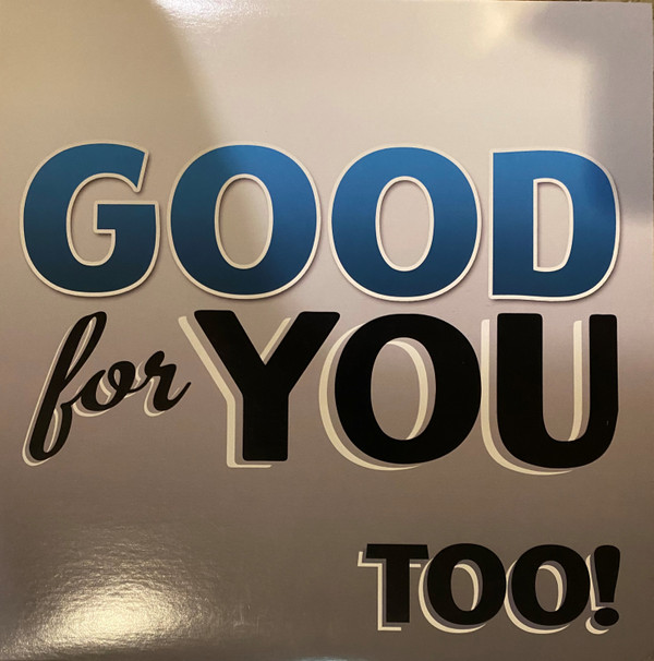 GOOD FOR YOU — TOO!