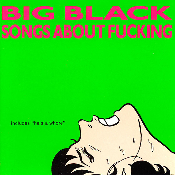 BIG BLACK — SONGS ABOUT FUCKING