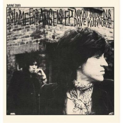 NIKKI SUDDEN & DAVE KUSWORTH — SHAME FOR THE ANGELS E.P
