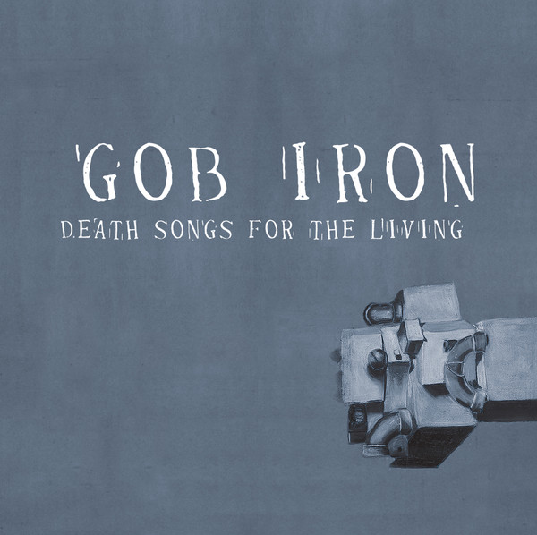 GOB IRON — DEATH SONGS FOR THE LIVING
