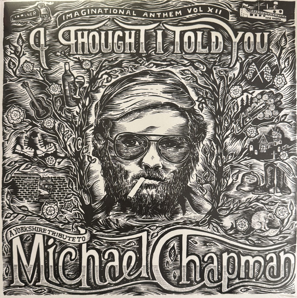 IMAGINATIONAL ANTHEM VOL. XII: I THOUGHT I TOLD YO — A YORKSHIRE TRIBUTE TO MICHAEL CHAPMAN